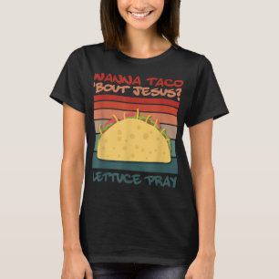 Wanna Taco Bout Jesus beten Taco Jesus designt T-S T-Shirt