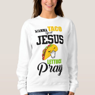 Wanna Taco Bout Jesus Lettuce Beten Lebensmittel C Sweatshirt