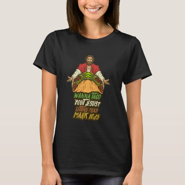 Wanna Taco 'Bout Jesus Lettuce Beten Mark 1615 Fas T-Shirt (Vorderseite)