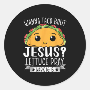 Wanna Taco Bout Jesus Lettuce Beten Mark 16_15 Cin Runder Aufkleber