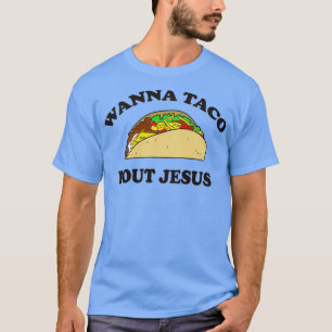 Wanna taco über Jesus T-Shirt