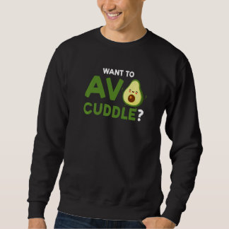want to avo cuddle avocados sweatshirt