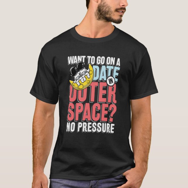 Want to go on a date in in outer space T-Shirt (Vorderseite)