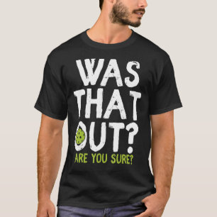 War das draußen, bist du sicher, Pickleball? T-Shirt