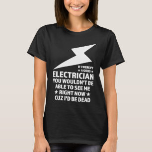 Wäre ich kein guter Elektro-Elektriker? T-Shirt