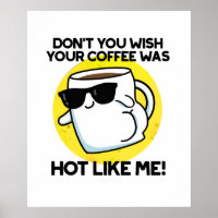 Wäre nicht, dass dein Kaffee so heiß wie ich wäre?