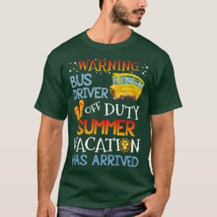 Warning Bus Driver Off Duty Summer Vacation Has Ar T-Shirt