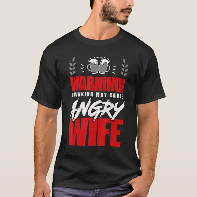 Warning Drinking May Cause Angry Wife Alcohol Drin T-Shirt (Vorderseite)