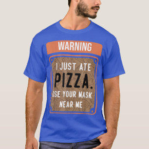 Warning I Just Ate PIZZA T-Shirt