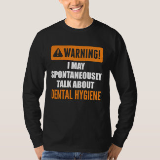 Warning I May Spontaneously Talk About Dental Hygi T-Shirt
