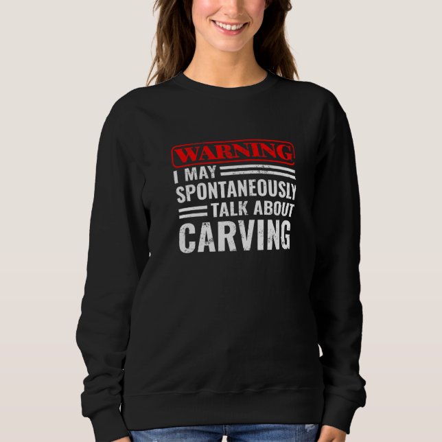 Warning I Talk About Carving Woodworking  wood car Sweatshirt (Vorderseite)