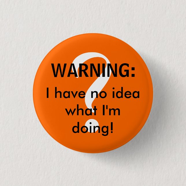 WARNING: Ich habe keine Ahnung, was ich tue! Button (Vorderseite)