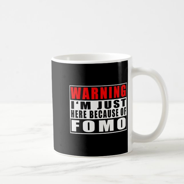 Warning I'm Just Here Because Of Fomo Funny Quote  Kaffeetasse (Rechts)
