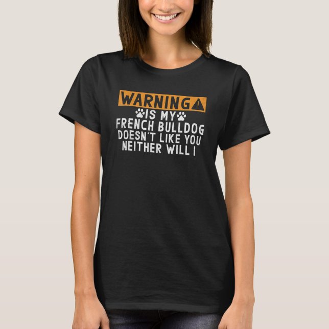 Warning is my French Bulldog doesnt like neither w T-Shirt (Vorderseite)
