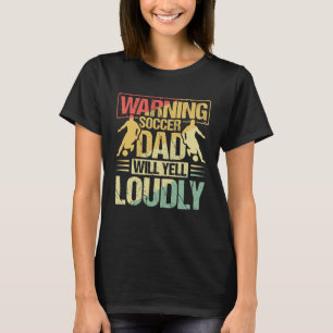 Warning Soccer Vater wird Yell Louly Outfit Soccer T-Shirt