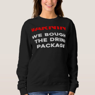 Warning We bought the drink package cruise vacatio Sweatshirt