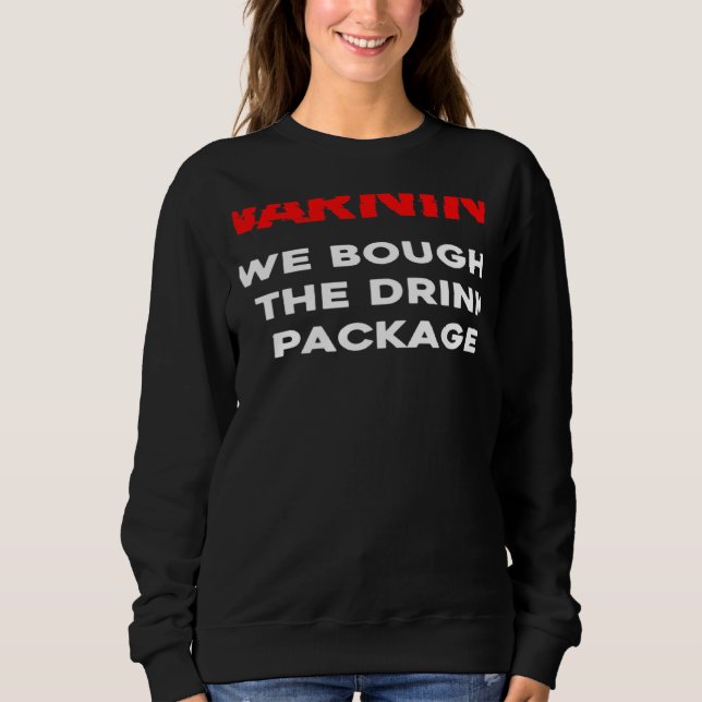 Warning We bought the drink package cruise vacatio Sweatshirt (Vorderseite)