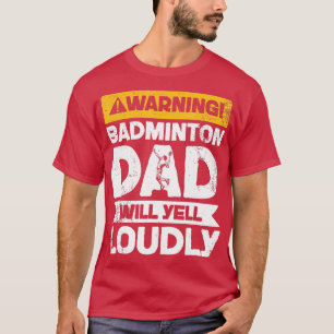 Warning Will Yell LoudlyBadminton Dad T-Shirt