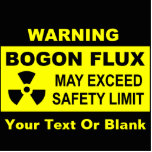 Warnung: Bogon Flux Fotoskulptur Magnet<br><div class="desc">Ein schwarz-gelbes Warnzeichen mit Textlesen: "WARNUNG, BOGONFLUX, KANN DIE SICHERHEITSGRENZE ÜBERSCHREITEN." Außerdem erscheint ein Warnsymbol für radioaktives Material. Fügen Sie Ihren eigenen zusätzlichen Text hinzu. Der Bogon ist ein elementares Teilchen, das die Eigenschaft von Körpergewicht oder als Schmutz (d.h. Fake des Schlechten) trägt. Alle Menschen sind natürliche Niedriglevel-Emitter. Die Emissionswerte...</div>