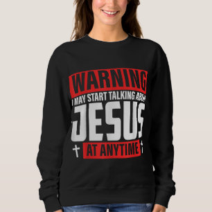 Warnung, dass ich anfangen kann, über Jesus zu spr Sweatshirt