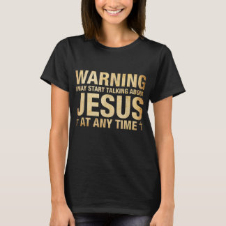 Warnung, dass ich anfangen kann, über Jesus zu spr T-Shirt