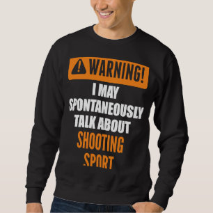 Warnung, dass ich spontan über Schießen SP spreche Sweatshirt