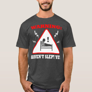 Warnung: Havent Slept yet T-Shirt