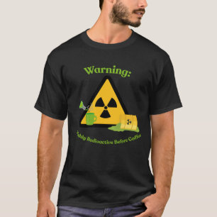 Warnung: Hochradioaktiv vor dem Kaffee T-Shirt