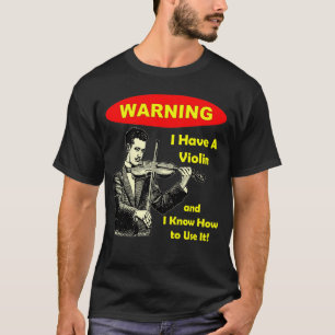 Warnung: Ich habe eine Violine und ich kann sie T-Shirt