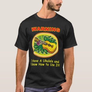 Warnung: Ich habe einen Ukulele und ich kann es T-Shirt