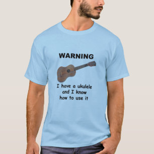 Warnung: Ich habe einen Ukulele und ich kann es T-Shirt