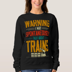 Warnung Ich kann spontan über Züge sprechen Sweatshirt