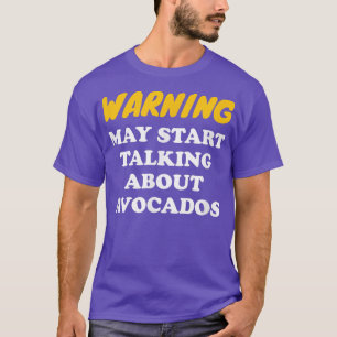 Warnung kann beginnen, über Avocados zu sprechen T-Shirt