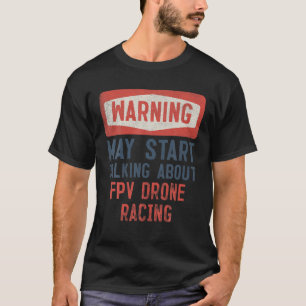 Warnung kann beginnen, über FPV Drone zu sprechen T-Shirt