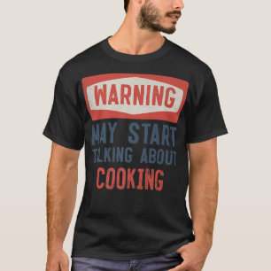 Warnung kann beginnen, über Kochen zu sprechen T-Shirt