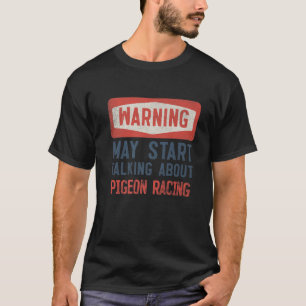 Warnung kann beginnen, über Pigeon Racing zu sprec T-Shirt