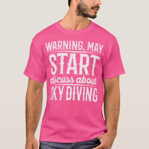 Warnung kann beginnen, über Sky Diving zu diskutie T-Shirt
