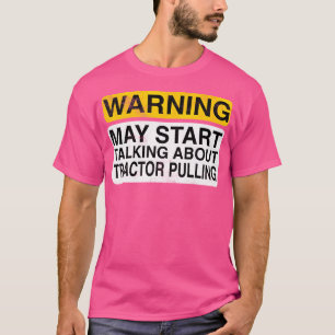 Warnung Kann Beginnen, Über Traktorziehen Zu Reden T-Shirt