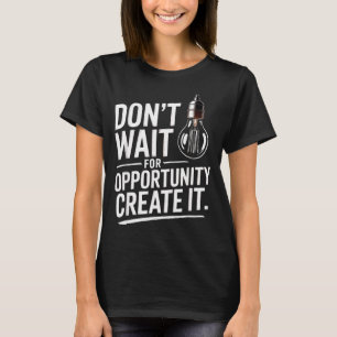 Warte Gelegenheit Erstelle Sie Motivation T-Shirt