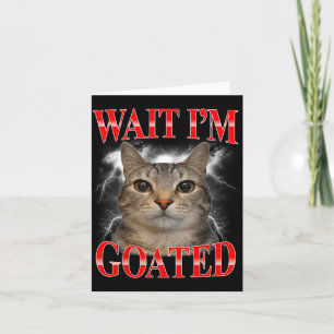 Warte, ich bin Goated Katze Dumm Lustige Katze Mem Karte
