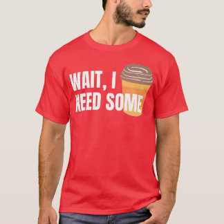 Warte, ich brauche etwas Kaffee für dunkle Farben  T-Shirt
