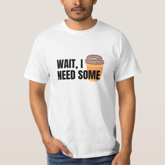 Warte, ich brauche Kaffee - Funny Coffee Cup Angeb T-Shirt (Vorderseite)