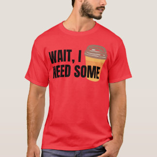 Warte, ich brauche Kaffee für Freunde in Weiß T-Shirt
