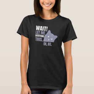 Warte, lass mich das nochmal überdenken Katze T-Shirt