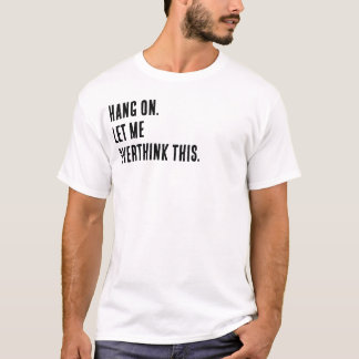 Warte. Lass mich das nochmal überdenken. T-Shirt