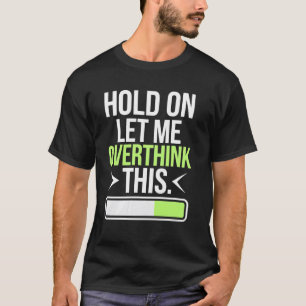 Warte, lass mich nochmal überdenken Eine humorvoll T-Shirt