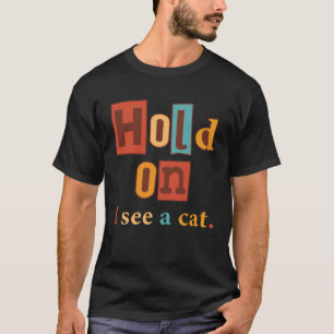 Warte Mal Ich Sehe Eine Katze Katze Sarkastische T-Shirt