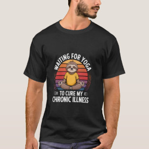 Warten darauf, dass Yoga meinen chronischen Krankh T-Shirt