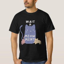 Warten Sie einen Meow-ment-T - Shirt