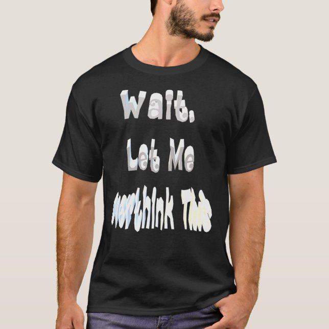 Warten Sie, Lass mir das überdenken T-Shirt (Vorderseite)